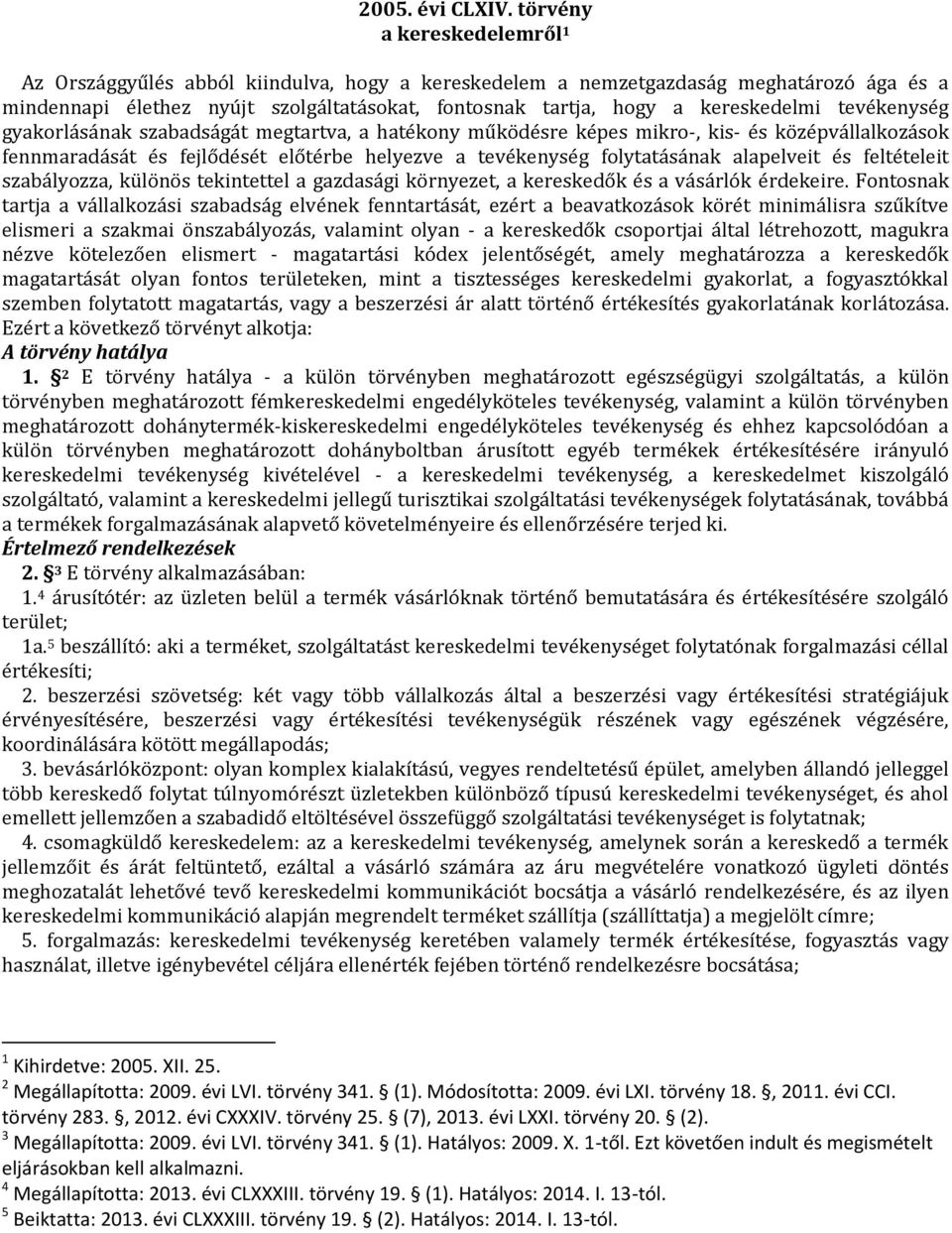 tevékenység gyakorlásának szabadságát megtartva, a hatékony működésre képes mikro-, kis- és középvállalkozások fennmaradását és fejlődését előtérbe helyezve a tevékenység folytatásának alapelveit és