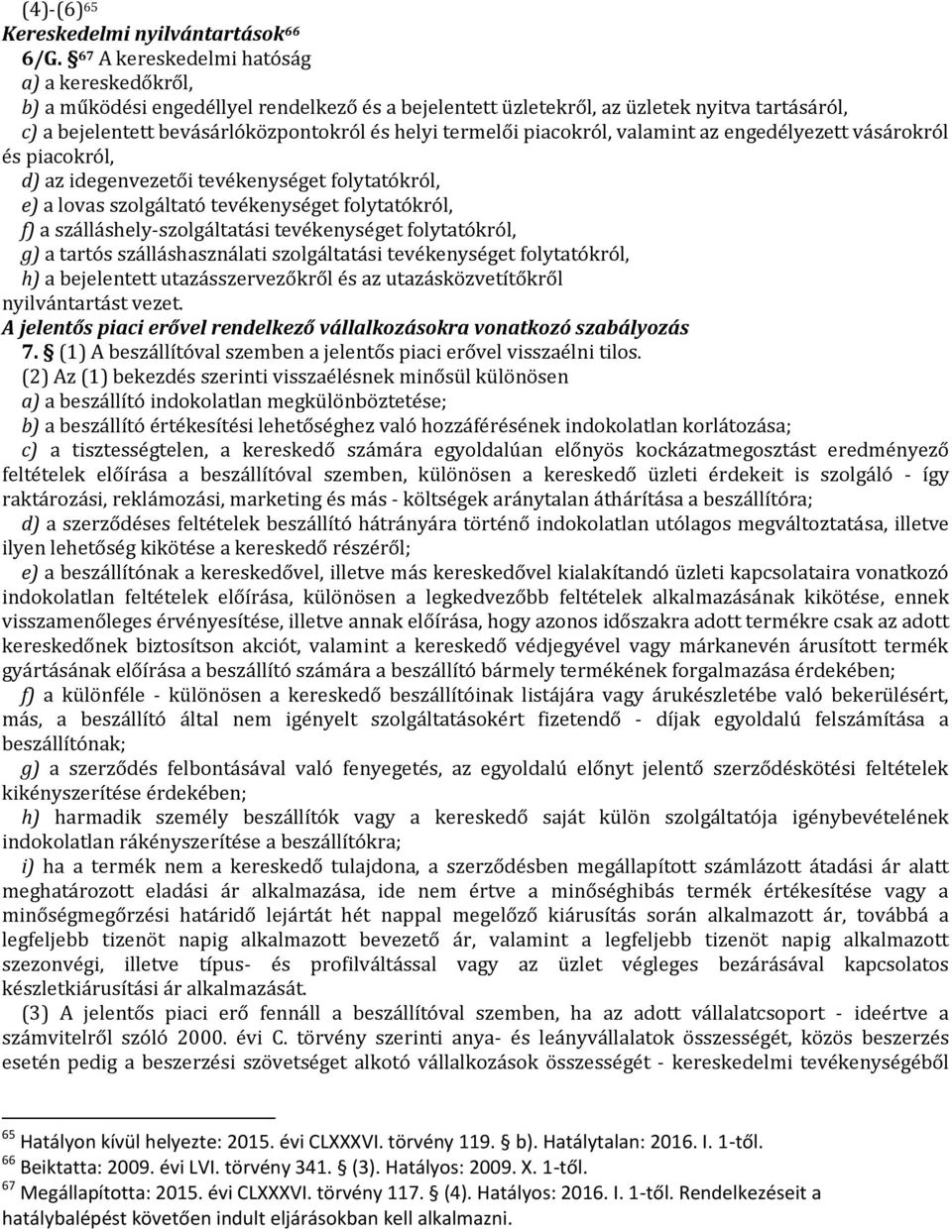 piacokról, valamint az engedélyezett vásárokról és piacokról, d) az idegenvezetői tevékenységet folytatókról, e) a lovas szolgáltató tevékenységet folytatókról, f) a szálláshely-szolgáltatási