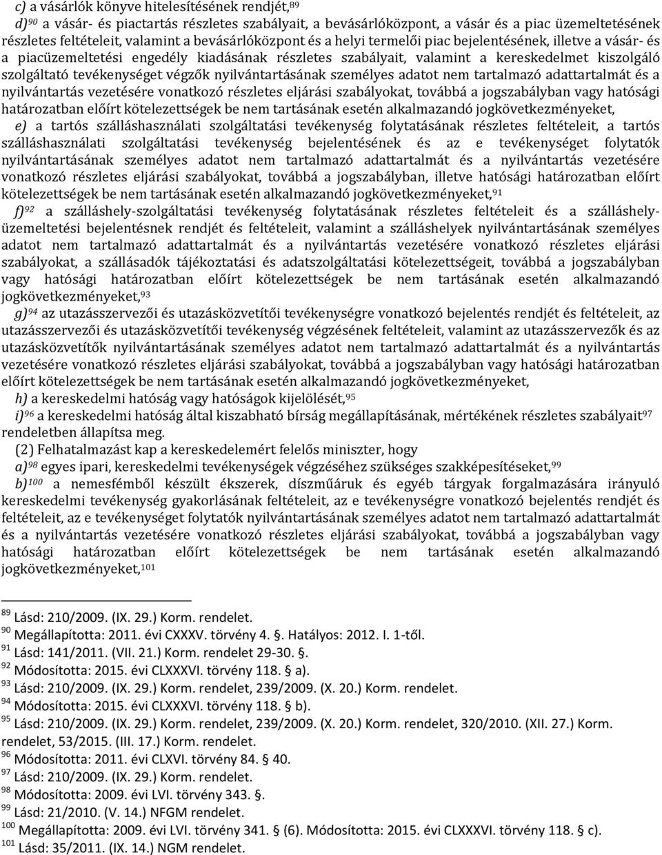 tevékenységet végzők nyilvántartásának személyes adatot nem tartalmazó adattartalmát és a nyilvántartás vezetésére vonatkozó részletes eljárási szabályokat, továbbá a jogszabályban vagy hatósági