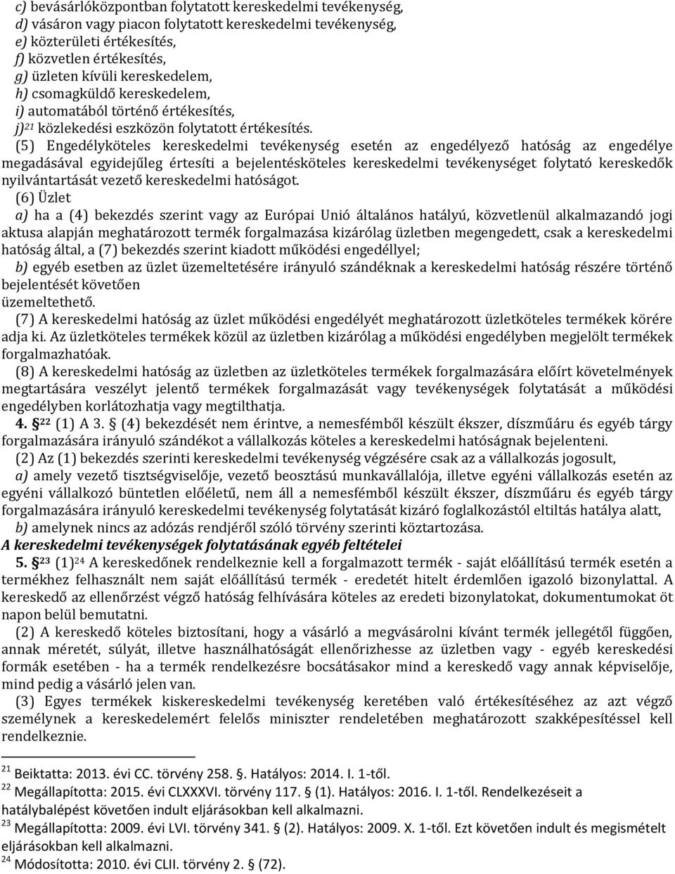 (5) Engedélyköteles kereskedelmi tevékenység esetén az engedélyező hatóság az engedélye megadásával egyidejűleg értesíti a bejelentésköteles kereskedelmi tevékenységet folytató kereskedők