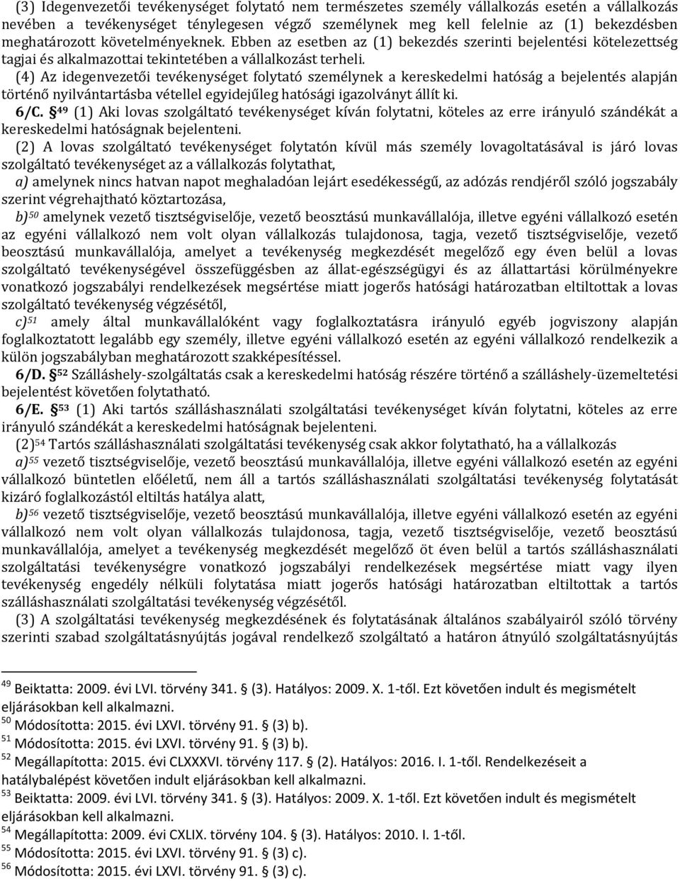 (4) Az idegenvezetői tevékenységet folytató személynek a kereskedelmi hatóság a bejelentés alapján történő nyilvántartásba vétellel egyidejűleg hatósági igazolványt állít ki. 6/C.