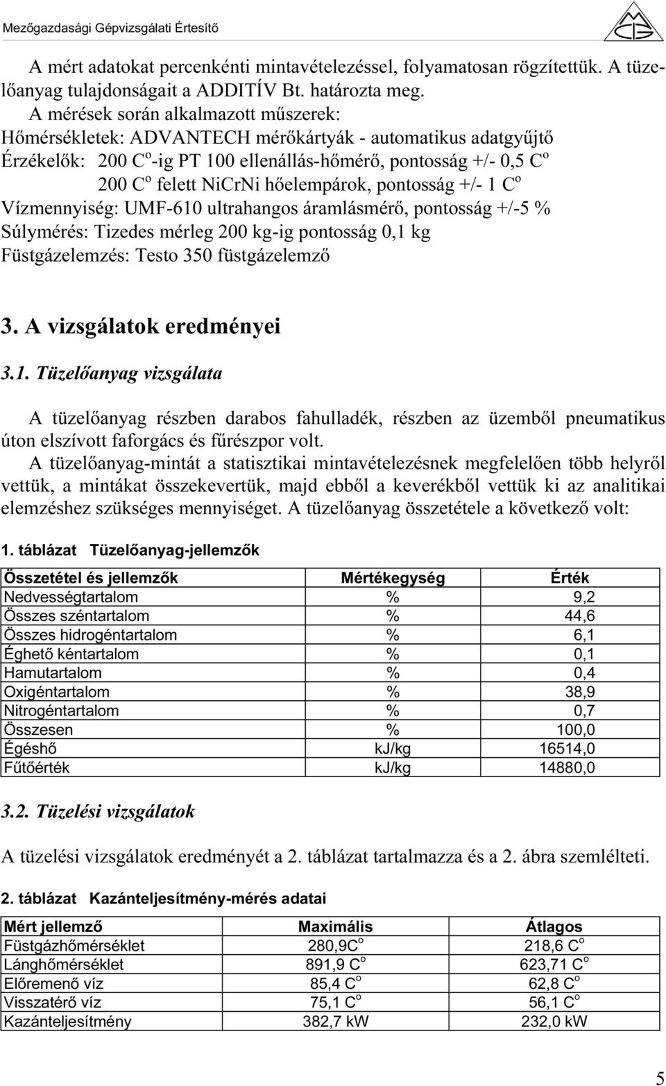 hőelempárok, pontosság +/- 1 C o Vízmennyiség: UMF-610 ultrahangos áramlásmérő, pontosság +/-5 % Súlymérés: Tizedes mérleg 200 kg-ig pontosság 0,1 kg Füstgázelemzés: Testo 350 füstgázelemző 3.