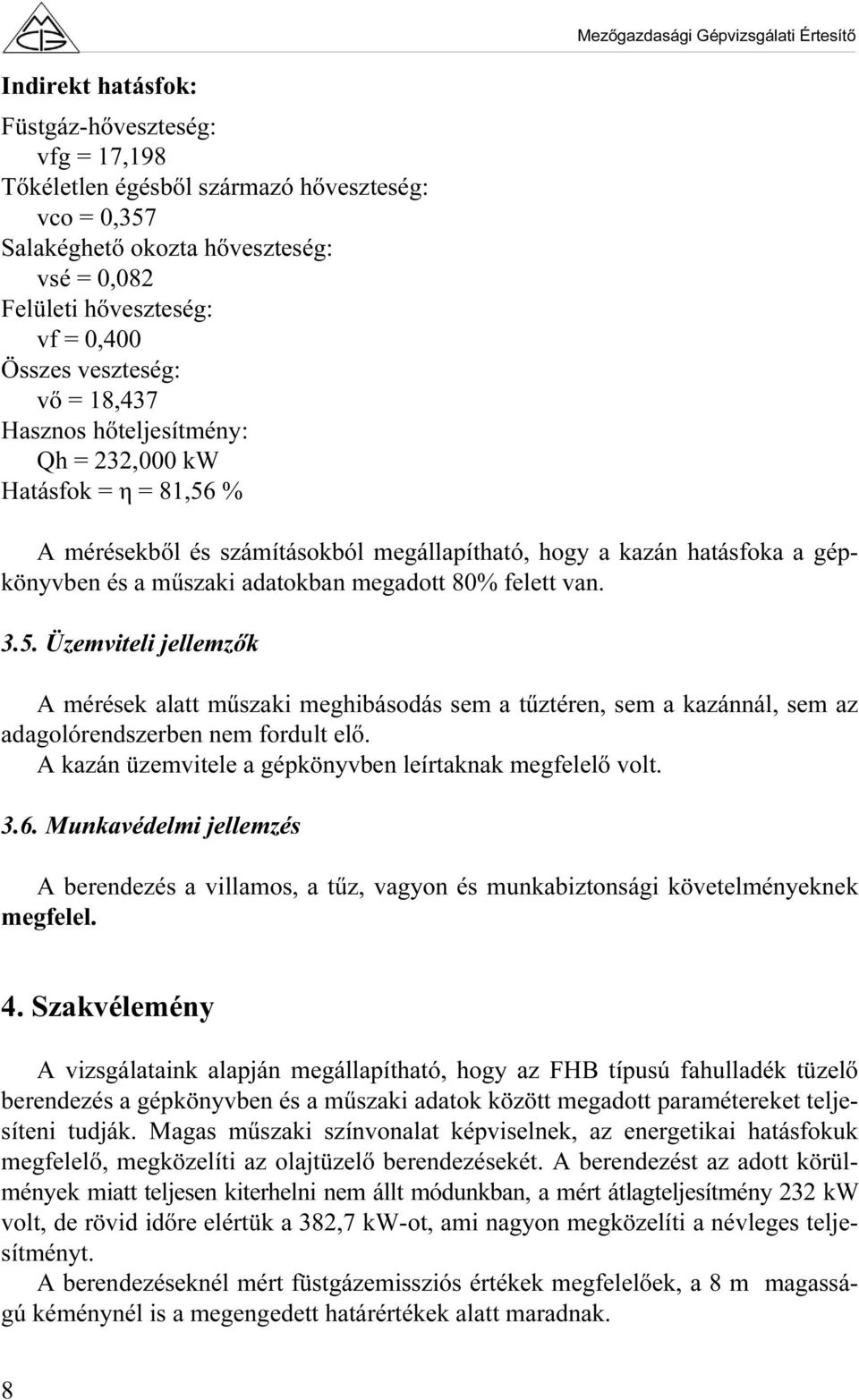 megadott 80% felett van. 3.5. Üzemviteli jellemzők A mérések alatt műszaki meghibásodás sem a tűztéren, sem a kazánnál, sem az adagolórendszerben nem fordult elő.