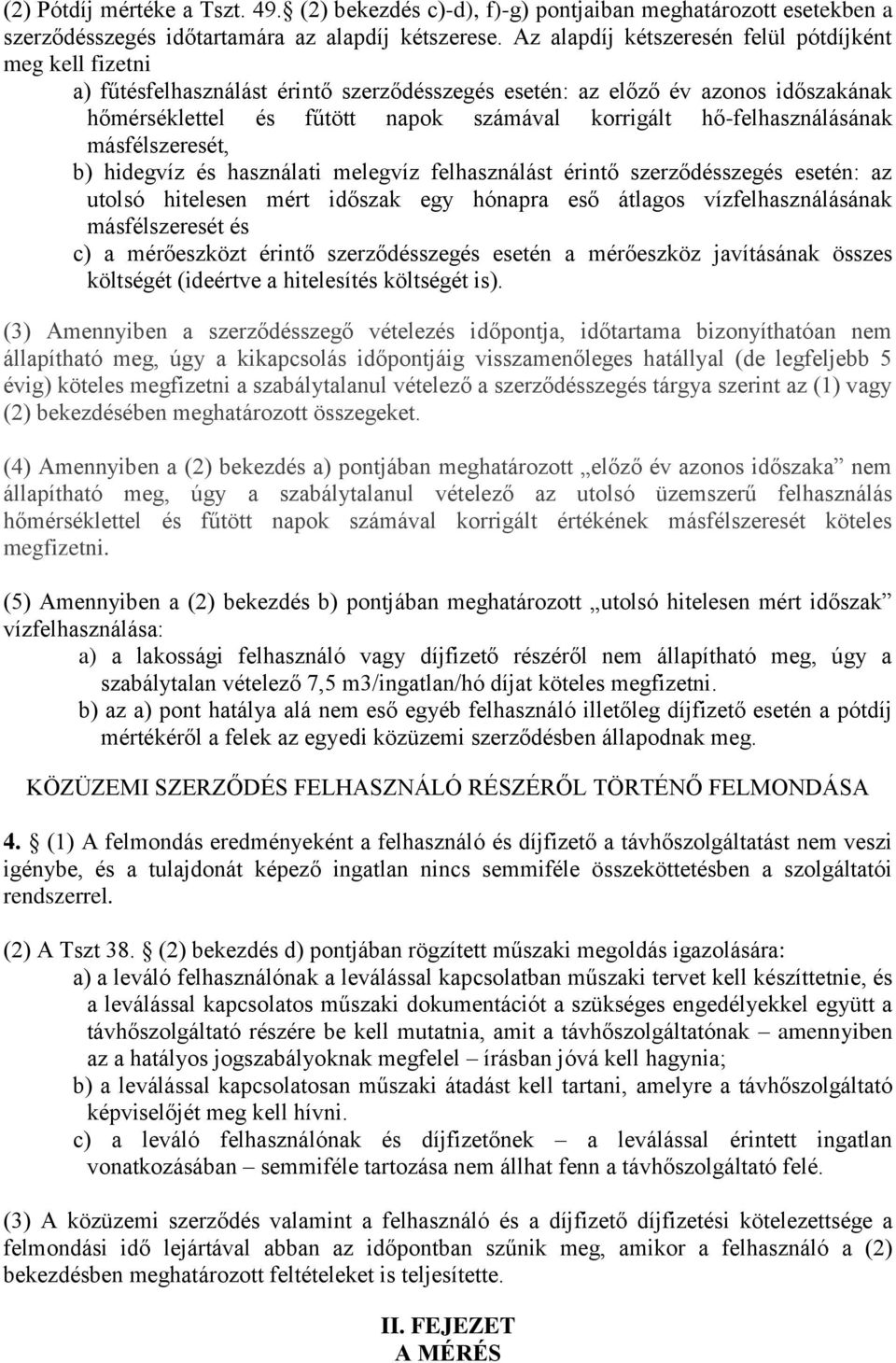 hő-felhasználásának másfélszeresét, b) hidegvíz és használati melegvíz felhasználást érintő szerződésszegés esetén: az utolsó hitelesen mért időszak egy hónapra eső átlagos vízfelhasználásának