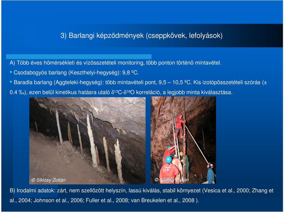 Kis izotópösszetételi szórás (± 0.4 ), ezen belül kinetikus hatásra utaló δ 13 C-δ 18 O korreláció, a legjobb minta kiválasztása.