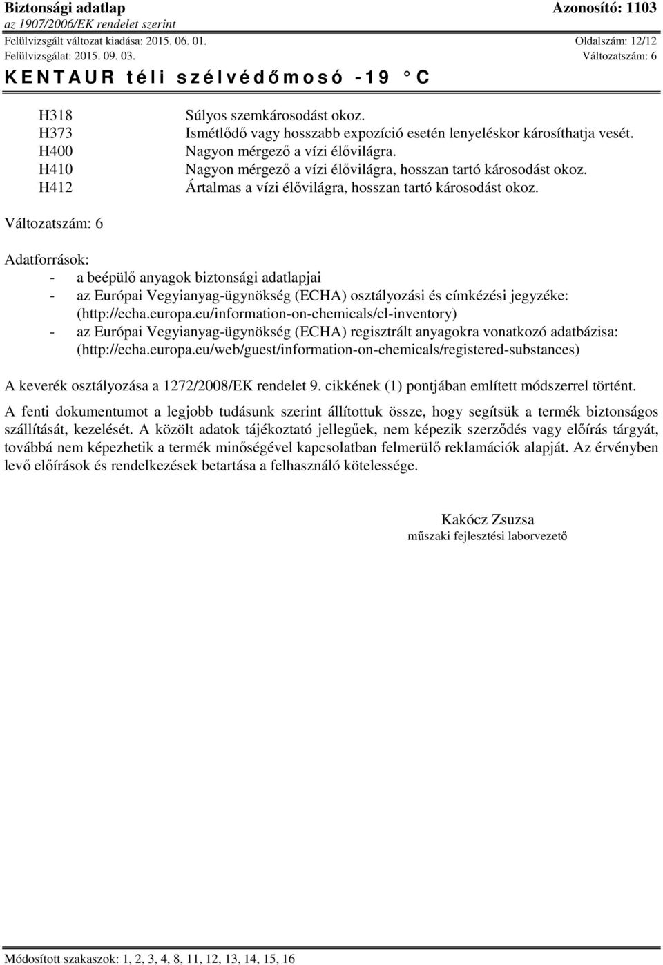 Változatszám: 6 Adatforrások: - a beépülő anyagok biztonsági adatlapjai - az Európai Vegyianyag-ügynökség (ECHA) osztályozási és címkézési jegyzéke: (http://echa.europa.