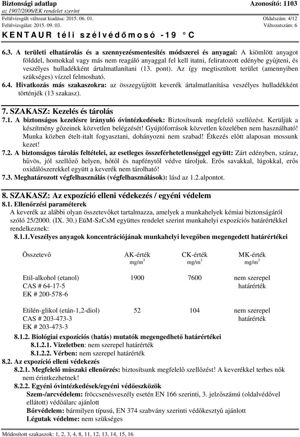 hulladékként ártalmatlanítani (13. pont). Az így megtisztított terület (amennyiben szükséges) vízzel felmosható. 6.4.