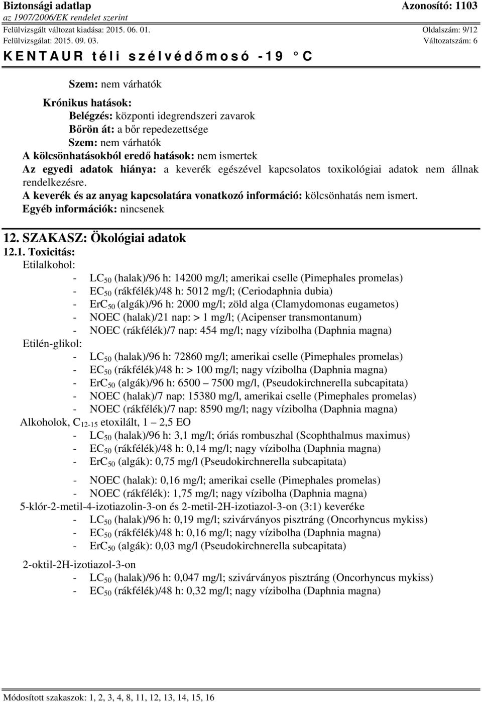 egyedi adatok hiánya: a keverék egészével kapcsolatos toxikológiai adatok nem állnak rendelkezésre. A keverék és az anyag kapcsolatára vonatkozó információ: kölcsönhatás nem ismert.