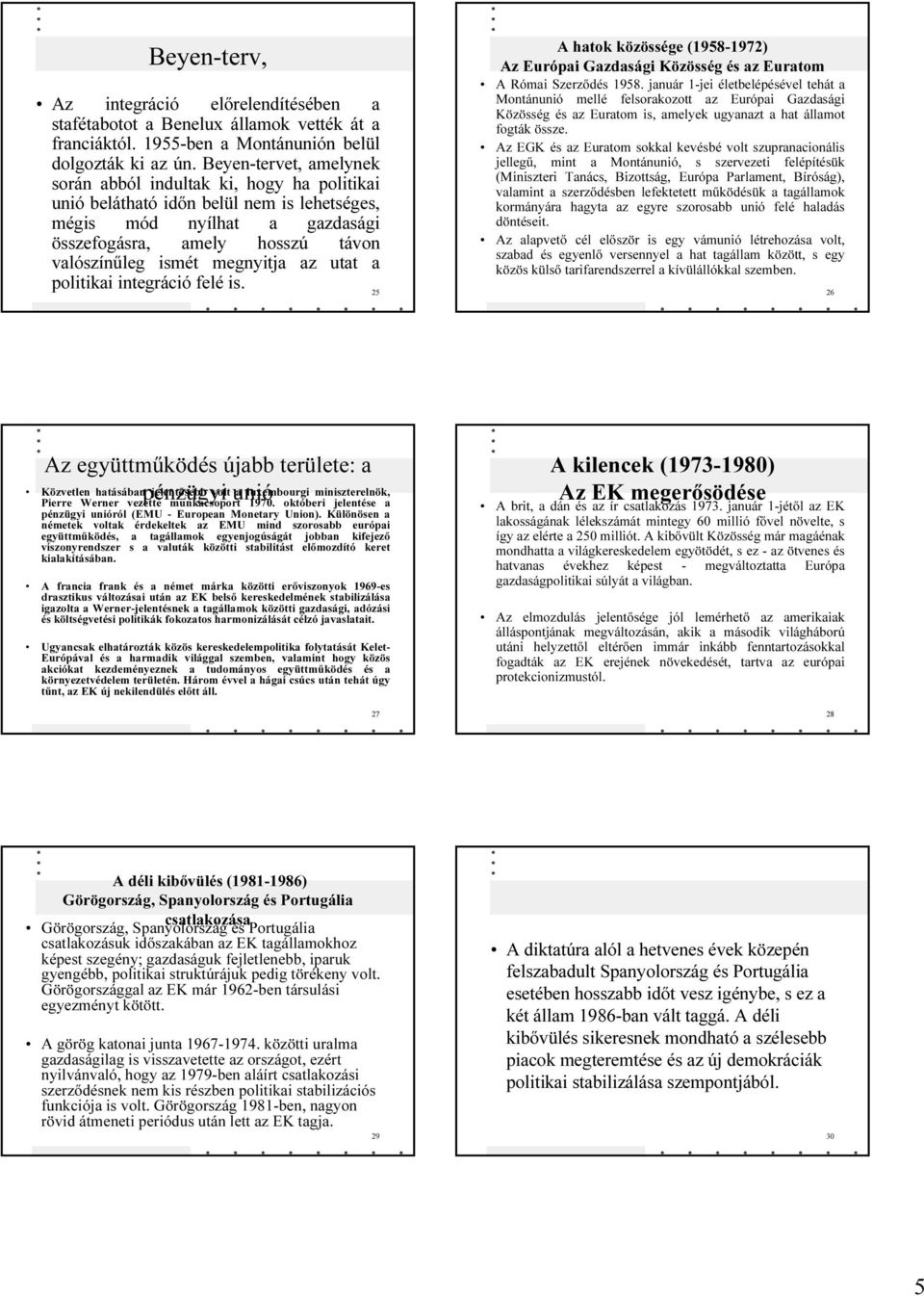 megnyitja az utat a A hatok közössége (1958-1972) Az Európai Gazdasági Közösség és az Euratom A Római Szerzıdés 1958.