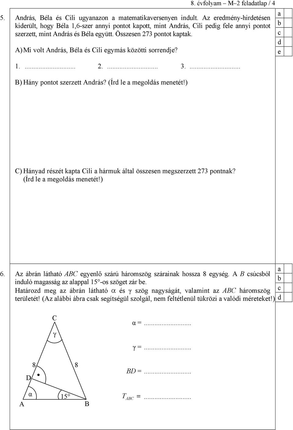 A) Mi volt Anrás, Bél és Cili gymás közötti sorrnj? 1.... 2.... 3.... B) Hány pontot szrztt Anrás? (Ír l mgolás mntét!) C) Hány részét kpt Cili hármuk áltl összsn mgszrztt 273 pontnk?