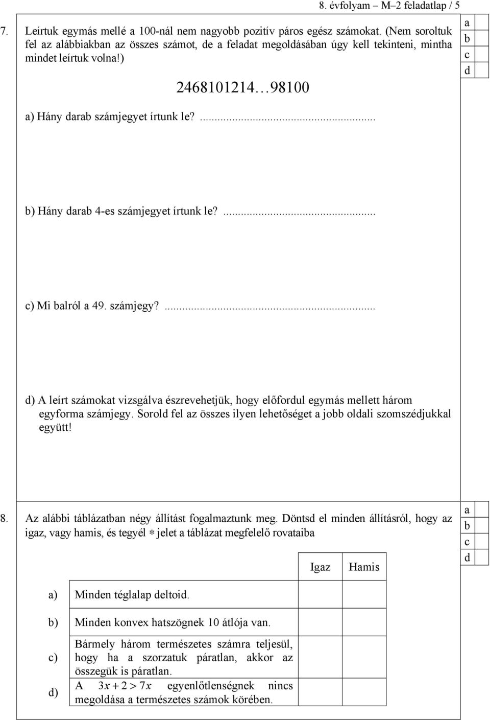 Sorol fl z összs ilyn lhtőségt jo olli szomszéjukkl gyütt! 8. Az lái táláztn négy állítást foglmztunk mg.