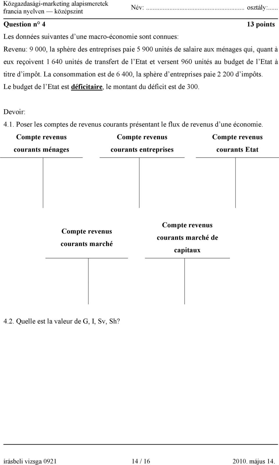 Le budget de l Etat est déficitaire, le montant du déficit est de 300. Devoir: 4.1. Poser les comptes de revenus courants présentant le flux de revenus d une économie.