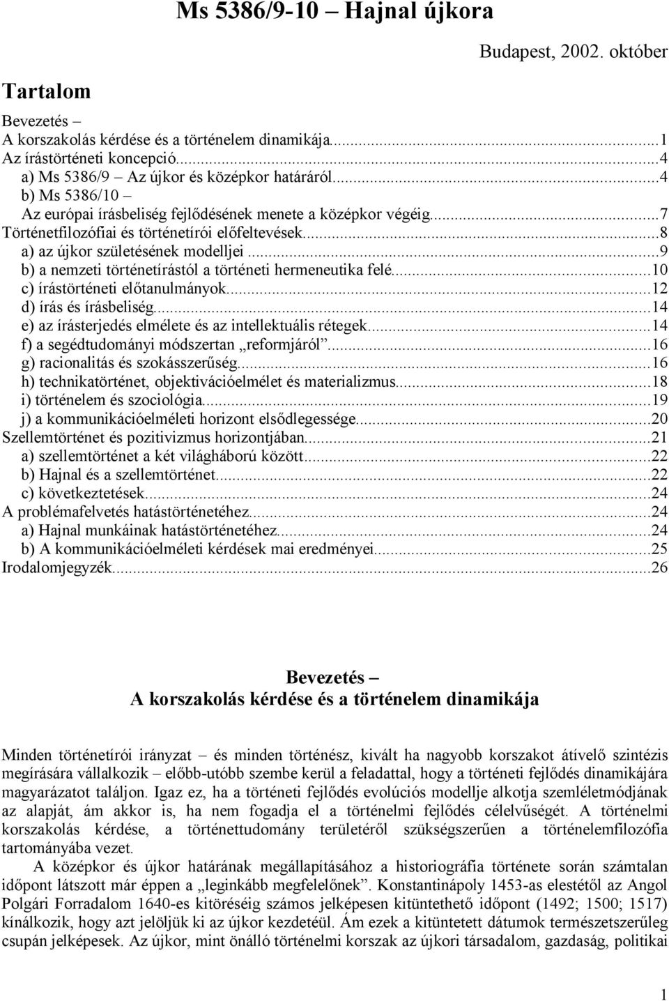 ..9 b) a nemzeti történetírástól a történeti hermeneutika felé...10 c) írástörténeti előtanulmányok...12 d) írás és írásbeliség...14 e) az írásterjedés elmélete és az intellektuális rétegek.