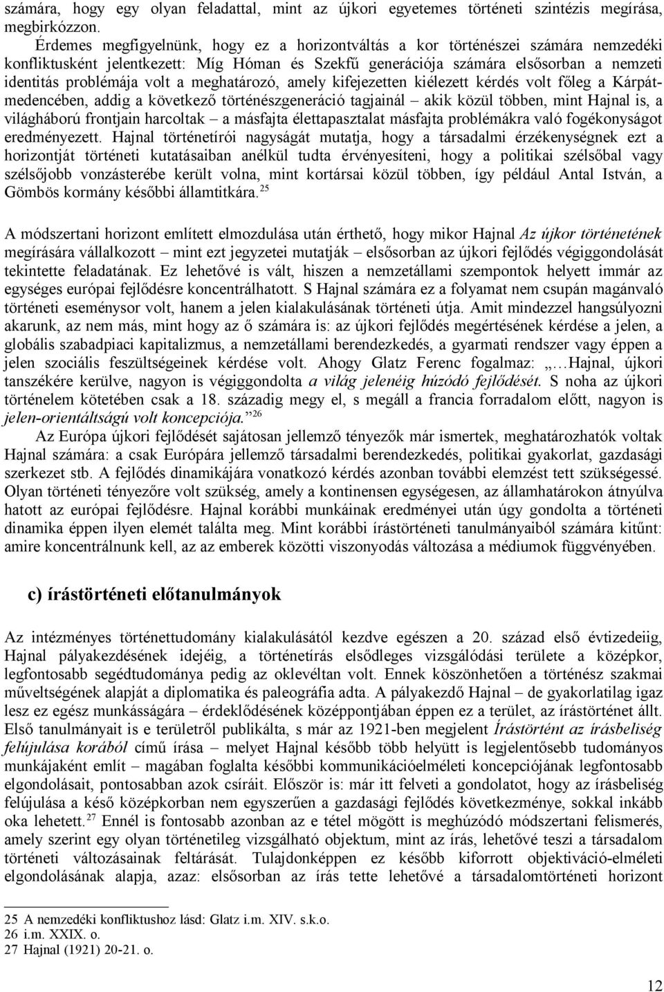 a meghatározó, amely kifejezetten kiélezett kérdés volt főleg a Kárpátmedencében, addig a következő történészgeneráció tagjainál akik közül többen, mint Hajnal is, a világháború frontjain harcoltak a