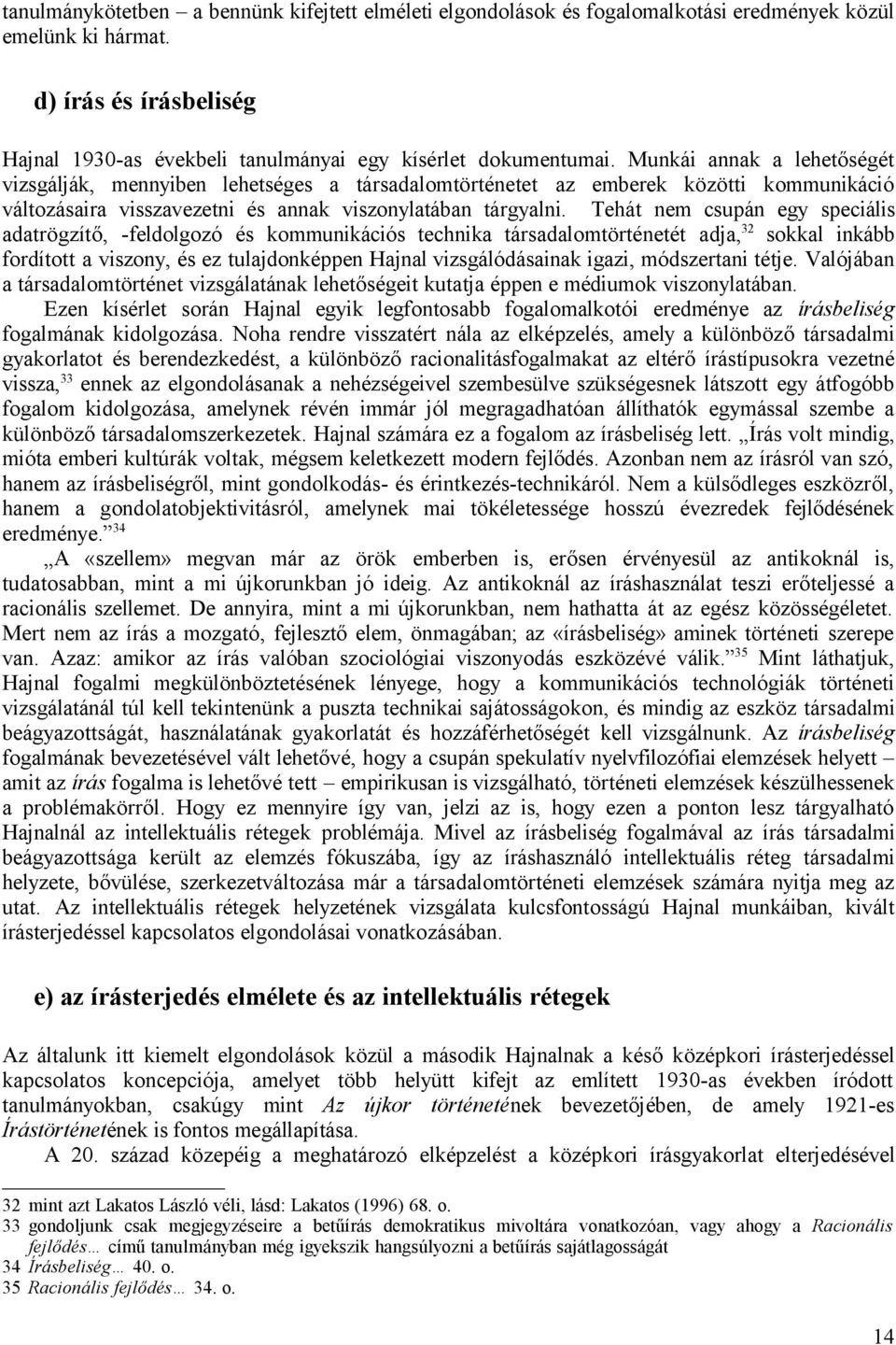 Tehát nem csupán egy speciális adatrögzítő, -feldolgozó és kommunikációs technika társadalomtörténetét adja, 32 sokkal inkább fordított a viszony, és ez tulajdonképpen Hajnal vizsgálódásainak igazi,