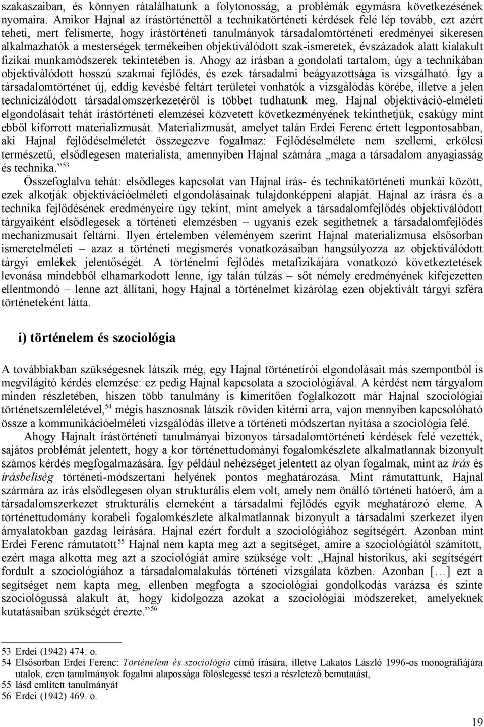 a mesterségek termékeiben objektiválódott szak-ismeretek, évszázadok alatt kialakult fizikai munkamódszerek tekintetében is.