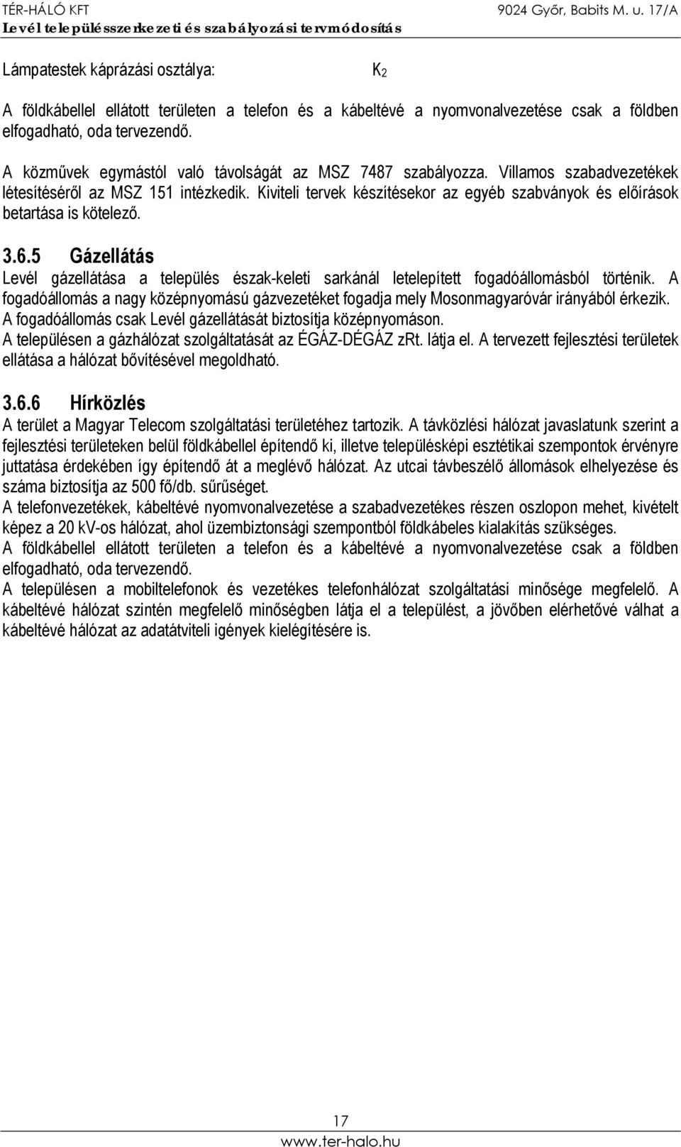 Kiviteli tervek készítésekor az egyéb szabványok és előírások betartása is kötelező. 3.6.5 Gázellátás Levél gázellátása a település észak-keleti sarkánál letelepített fogadóállomásból történik.