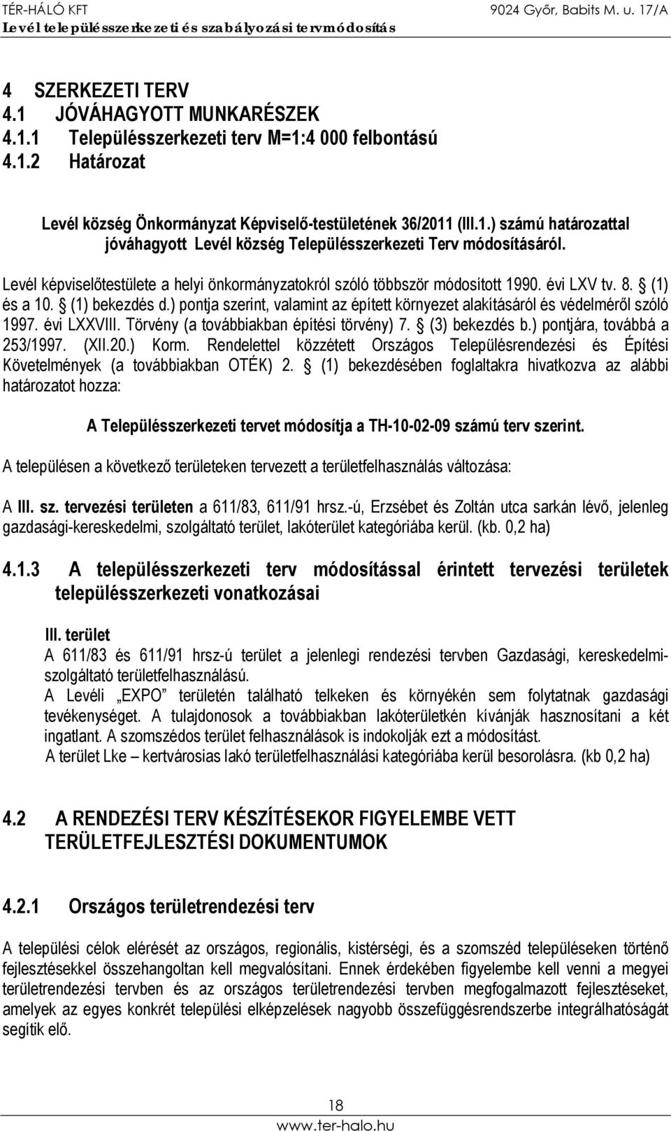 ) pontja szerint, valamint az épített környezet alakításáról és védelméről szóló 1997. évi LXXVIII. Törvény (a továbbiakban építési törvény) 7. (3) bekezdés b.) pontjára, továbbá a 253/1997. (XII.20.