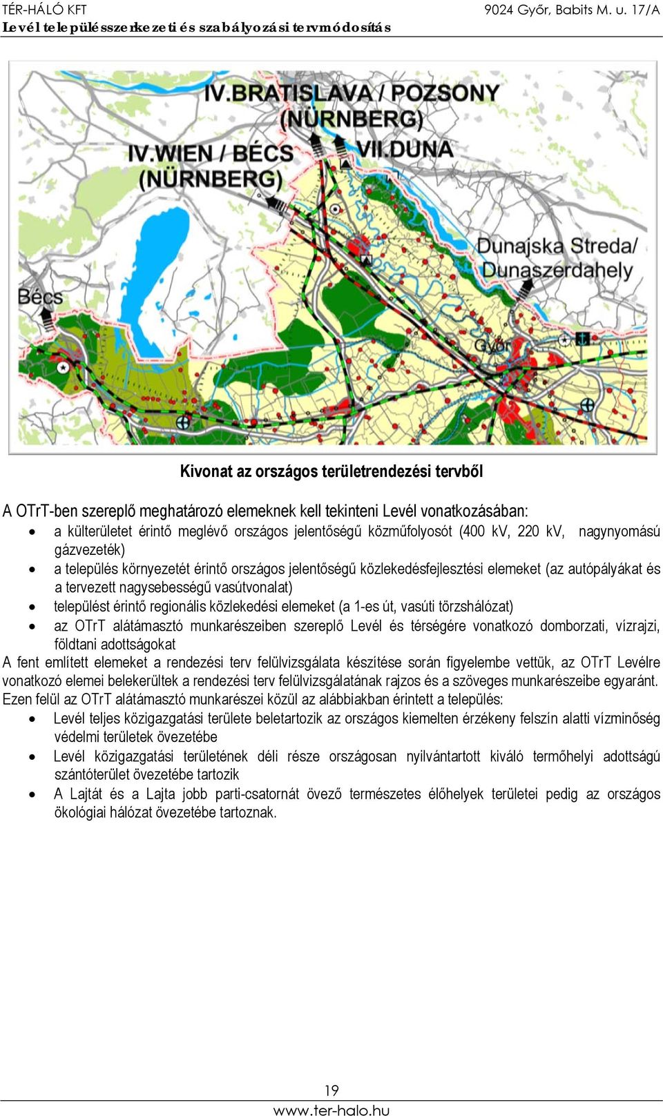 regionális közlekedési elemeket (a 1-es út, vasúti törzshálózat) az OTrT alátámasztó munkarészeiben szereplő Levél és térségére vonatkozó domborzati, vízrajzi, földtani adottságokat A fent említett