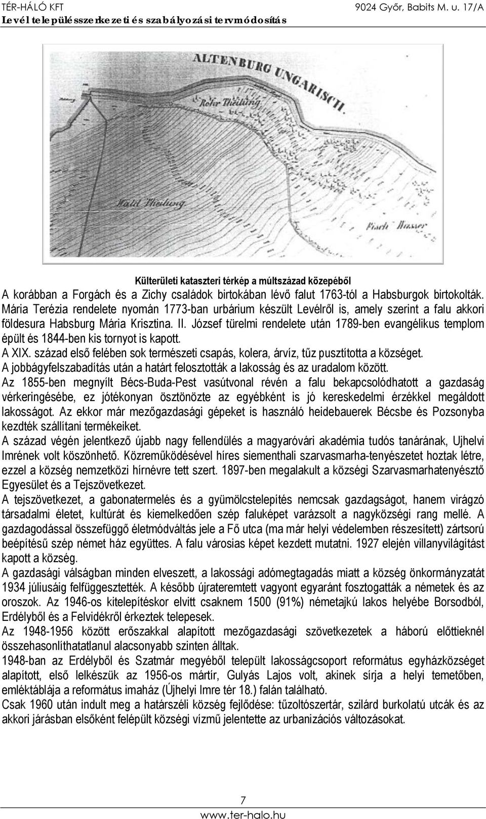 József türelmi rendelete után 1789-ben evangélikus templom épült és 1844-ben kis tornyot is kapott. A XIX. század első felében sok természeti csapás, kolera, árvíz, tűz pusztította a községet.