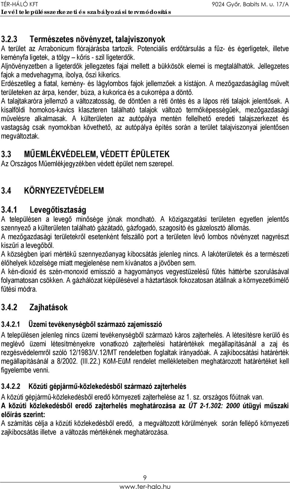 Erdészetileg a fiatal, kemény- és lágylombos fajok jellemzőek a kistájon. A mezőgazdaságilag művelt területeken az árpa, kender, búza, a kukorica és a cukorrépa a döntő.