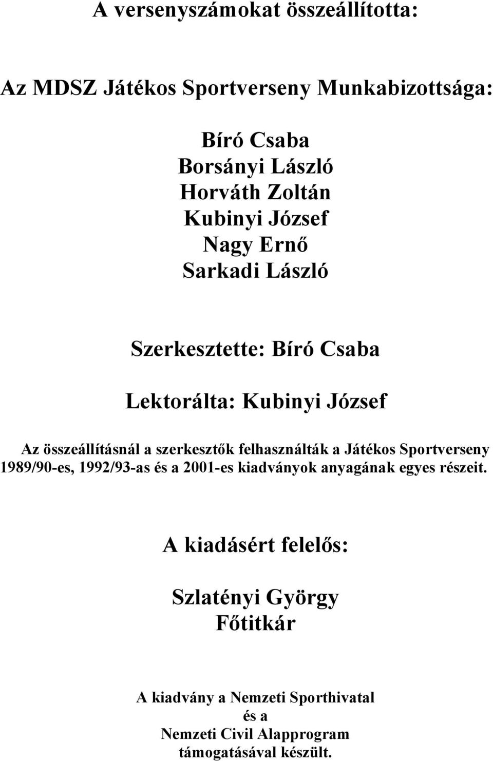 szerkesztők felhasználták a Játékos Sportverseny 1989/90-es, 1992/93-as és a 2001-es kiadványok anyagának egyes részeit.