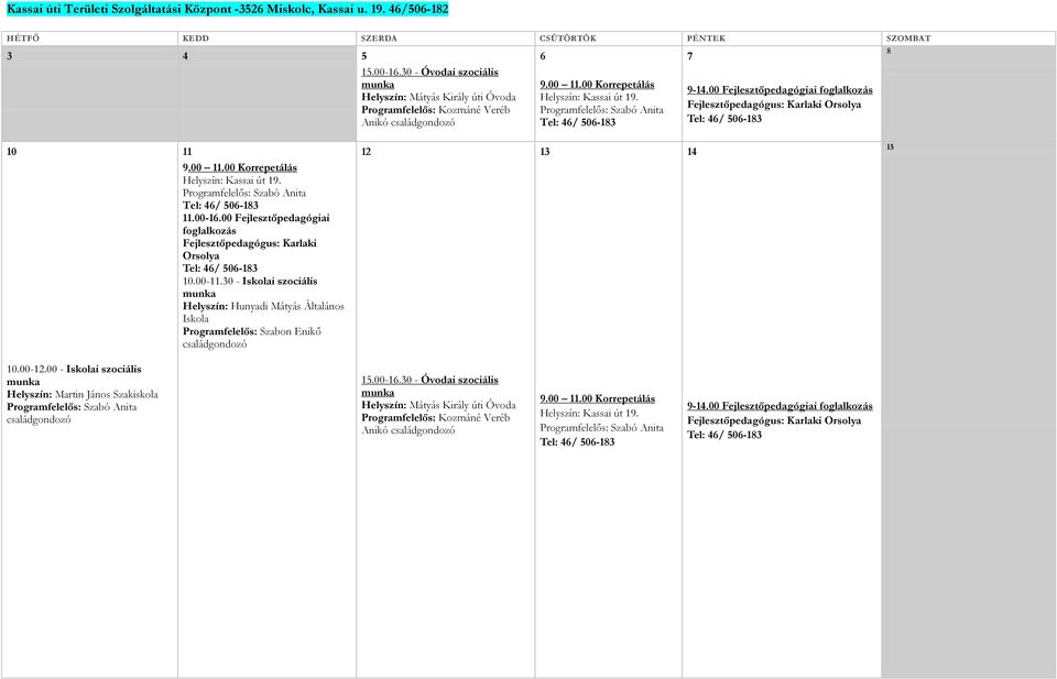 00-16.00 Fejlesztőpedagógiai foglalkozás Fejlesztőpedagógus: Karlaki Orsolya 10.00-11.30 - Iskolai szociális Helyszín: Hunyadi Mátyás Általános Iskola Programfelelős: Szabon Enikő családgondozó 15 10.