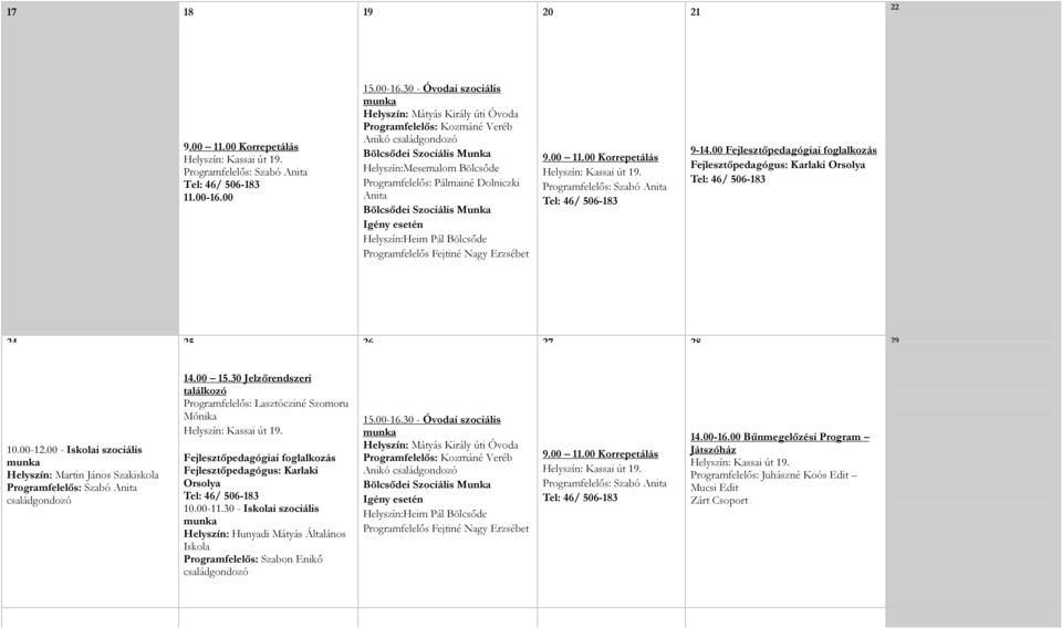 30 - Óvodai szociális Helyszín: Mátyás Király úti Óvoda Programfelelős: Kozmáné Veréb Anikó családgondozó Bölcsődei Szociális Munka Helyszín:Mesemalom Bölcsőde Programfelelős: Pálmainé Dolniczki