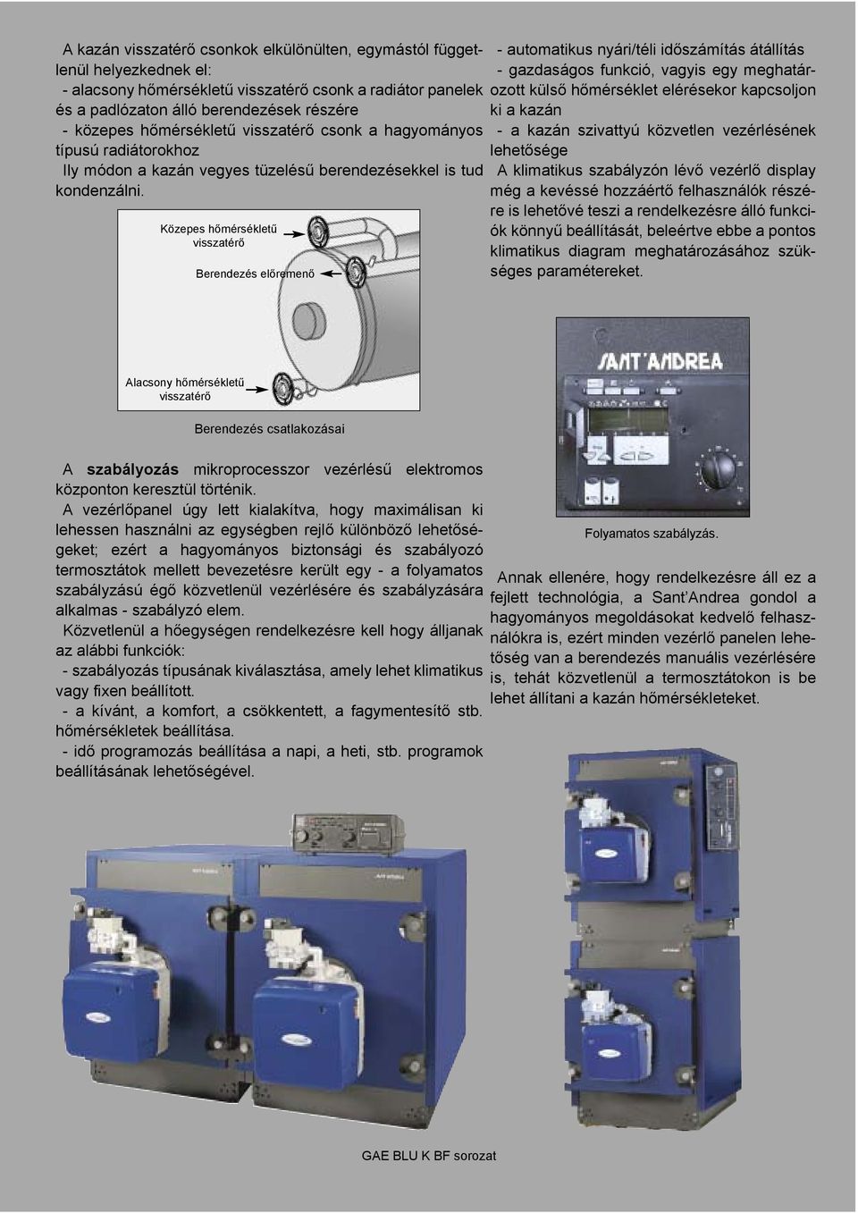 Közepes hőmérsékletű visszatérő Berendezés előremenő - automatikus nyári/téli időszámítás átállítás - gazdaságos funkció, vagyis egy meghatározott külső hőmérséklet elérésekor kapcsoljon ki a kazán -