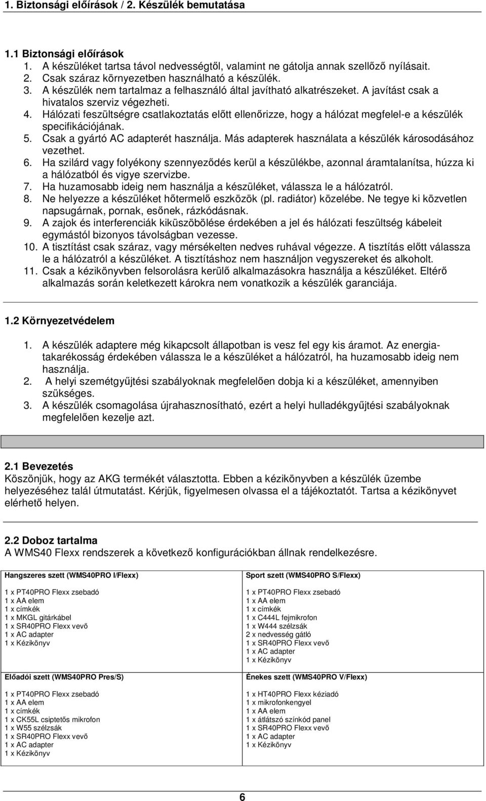 Hálózati feszültségre csatlakoztatás előtt ellenőrizze, hogy a hálózat megfelel-e a készülék specifikációjának. 5. Csak a gyártó AC adapterét használja.