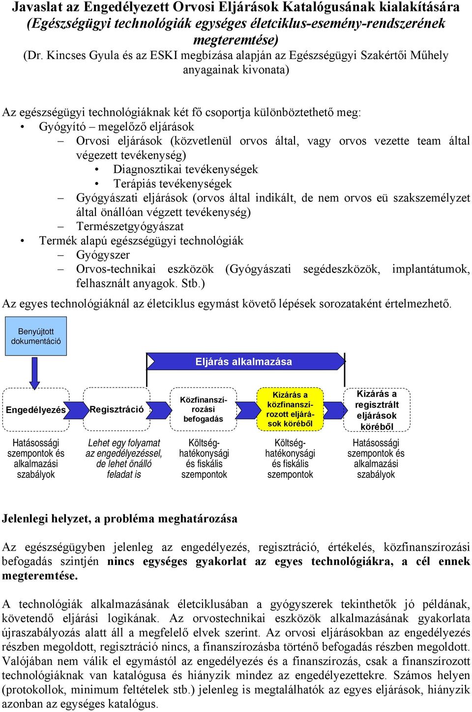 Orvosi eljárások (közvetlenül orvos által, vagy orvos vezette team által végezett tevékenység) Diagnosztikai tevékenységek Terápiás tevékenységek Gyógyászati eljárások (orvos által indikált, de nem