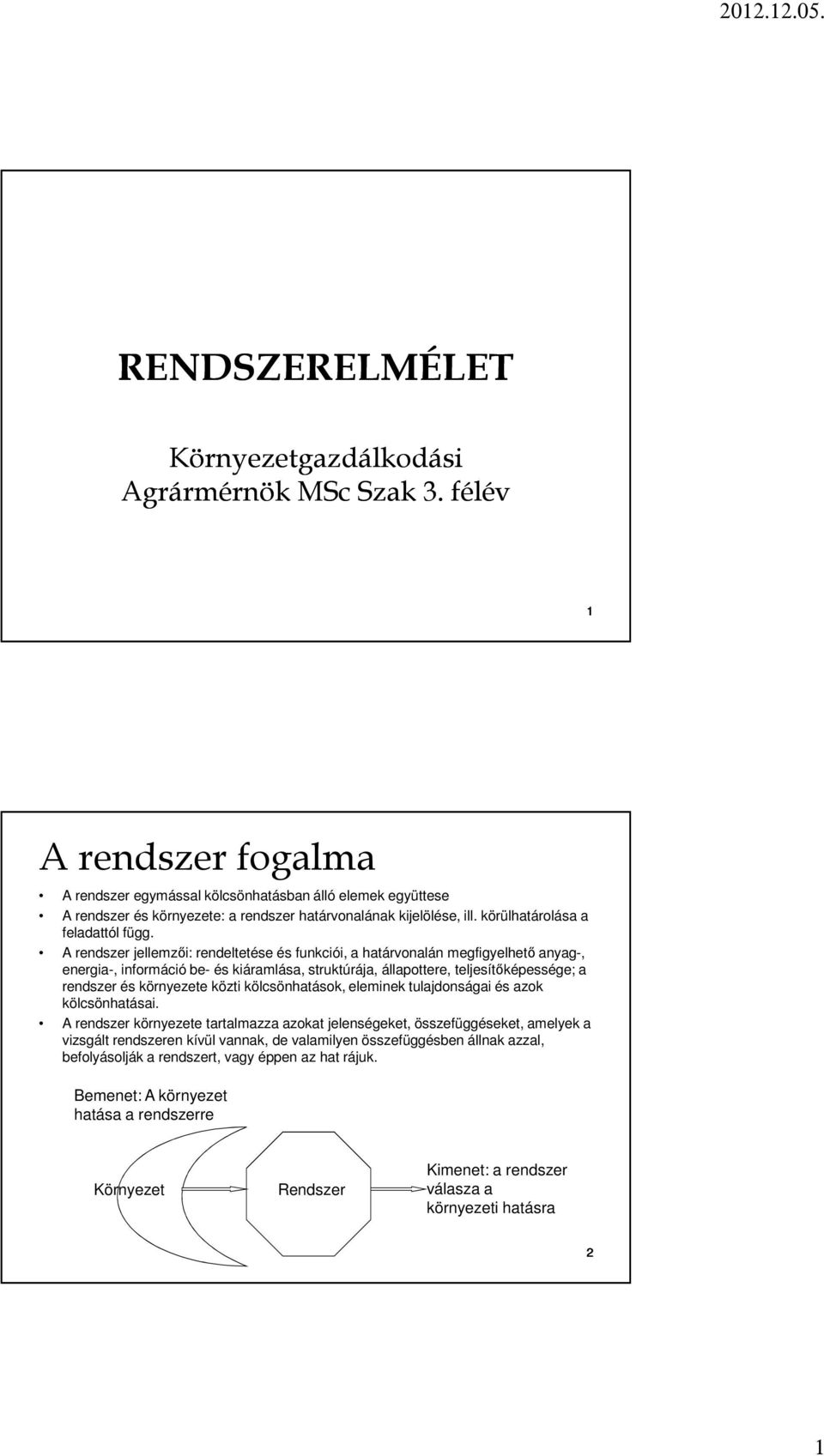 A rendszer jellezői: rendeltetése és funciói, a határvonalán egfigyelhető anyag-, energia-, inforáció be- és iáralása, strutúrája, állapottere, teljesítőépessége; a rendszer és örnyezete özti