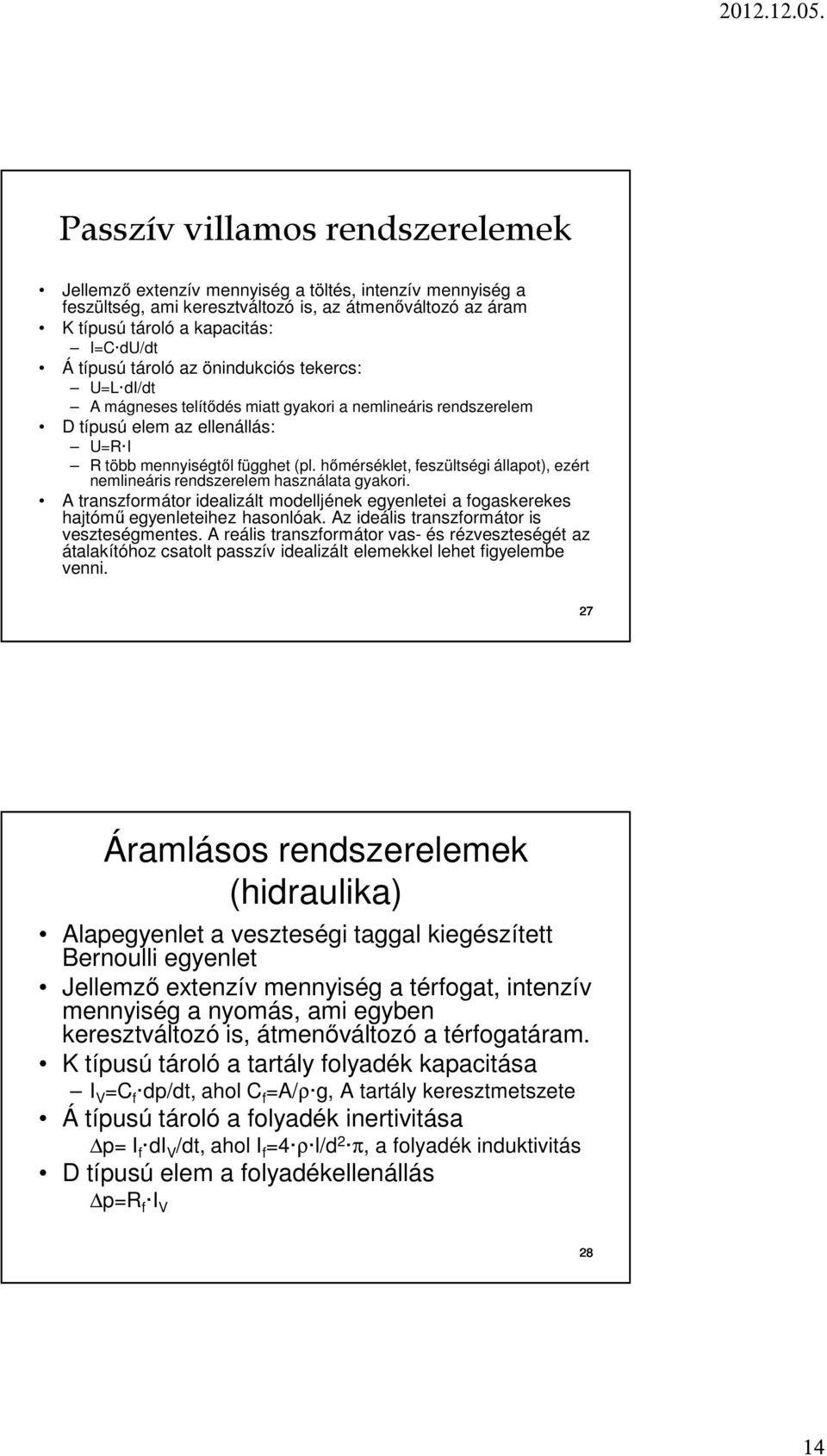 öninduciós teercs: UL di/ A ágneses telítődés iatt gyaori a nelineáris rendszerele D típusú ele az ellenállás: UR I R több ennyiségtől függhet pl.