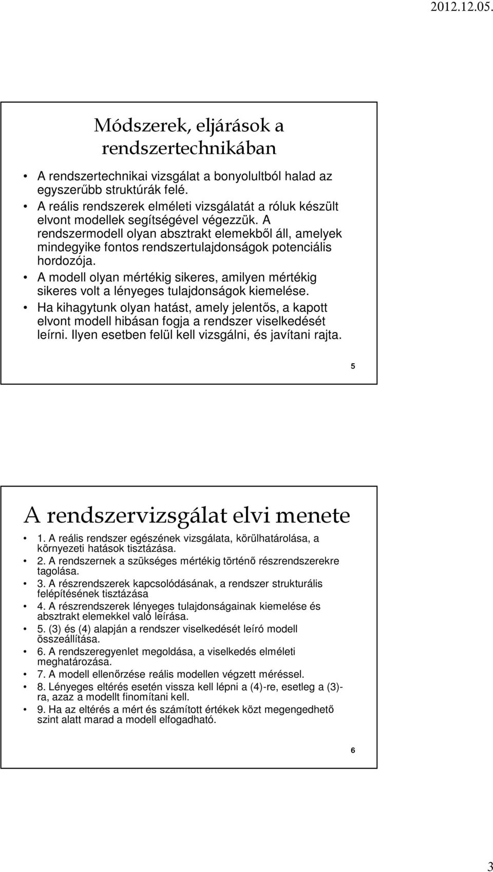 A odell olyan értéig sieres, ailyen értéig sieres volt a lényeges tulajdonságo ieelése. Ha ihagytun olyan hatást, aely jelentős, a apott elvont odell hibásan fogja a rendszer viseledését leírni.