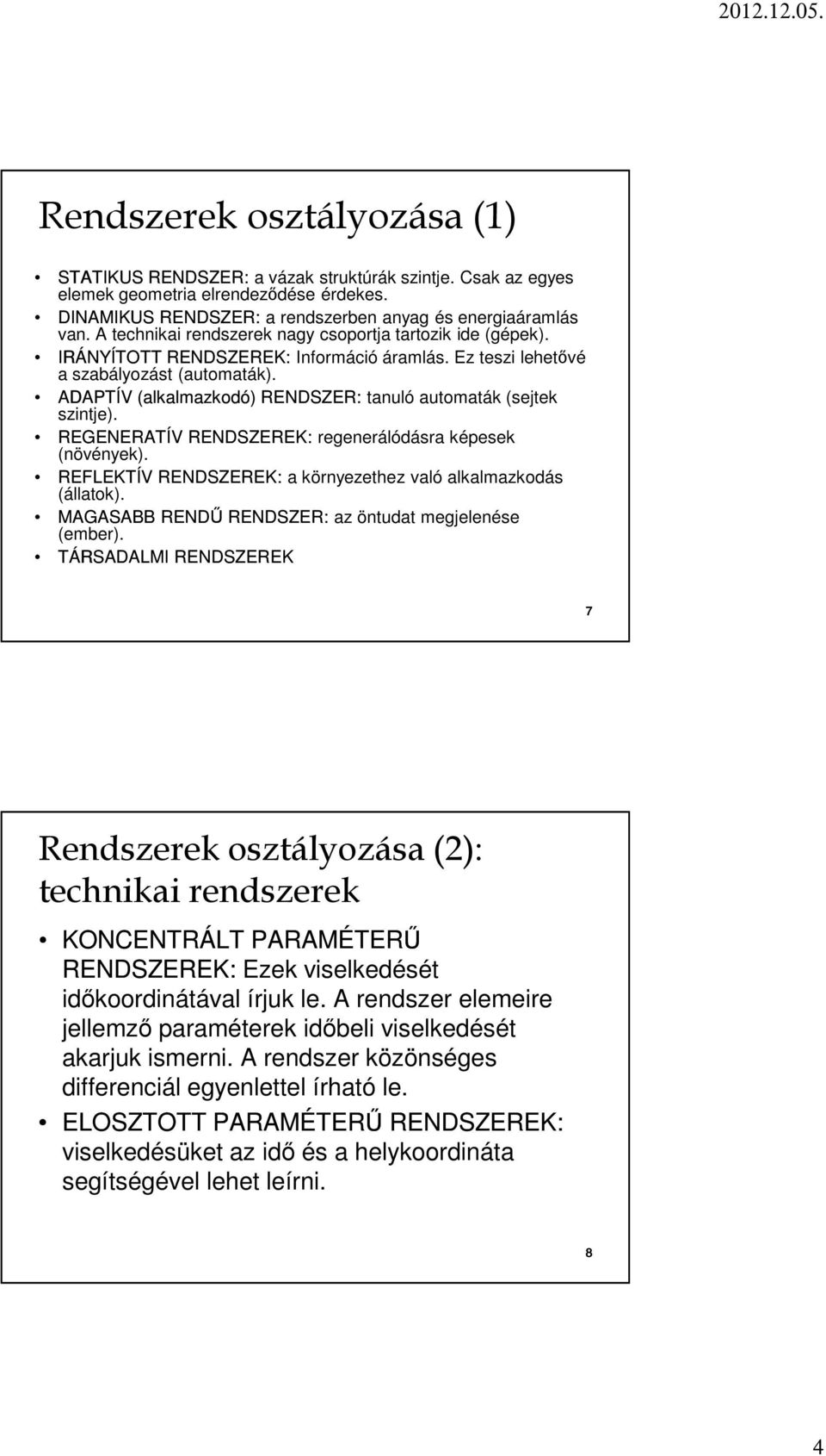 REGENERATÍV RENDSZEREK: regenerálódásra épese növénye. REFLEKTÍV RENDSZEREK: a örnyezethez való alalazodás állato. MAGASABB RENDŰ RENDSZER: az öntudat egjelenése eber.