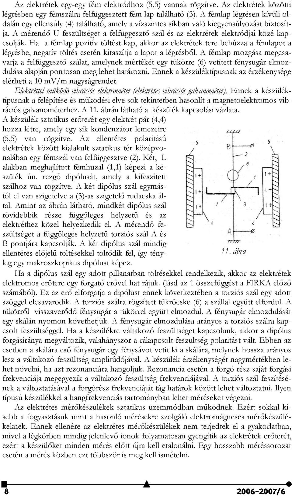 A mérend# U feszültséget a felfüggeszt# szál és az elektrétek elektródjai közé kapcsolják.