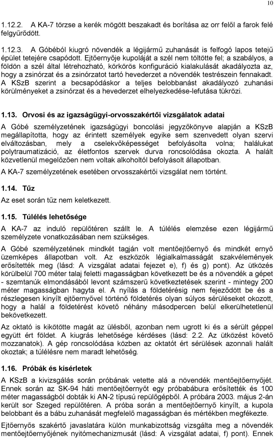 Ejtőernyője kupoláját a szél nem töltötte fel; a szabályos, a földön a szél által létrehozható, körkörös konfiguráció kialakulását akadályozta az, hogy a zsinórzat és a zsinórzatot tartó hevederzet a