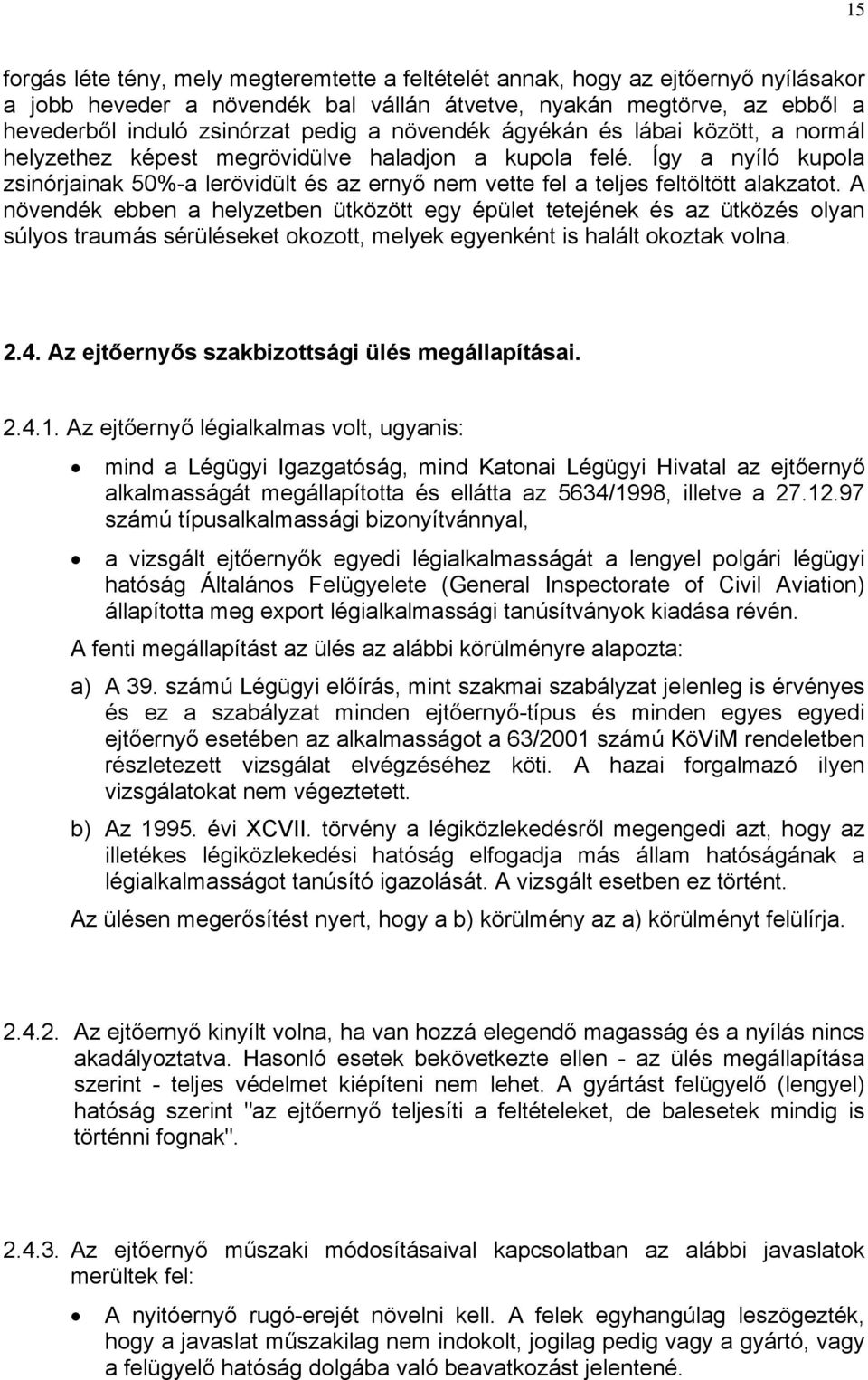 Így a nyíló kupola zsinórjainak 50%-a lerövidült és az ernyő nem vette fel a teljes feltöltött alakzatot.