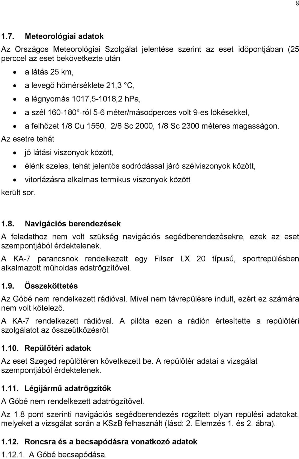 1017,5-1018,2 hpa, a szél 160-180 -ról 5-6 méter/másodperces volt 9-es lökésekkel, a felhőzet 1/8 Cu 1560, 2/8 Sc 2000, 1/8 Sc 2300 méteres magasságon.