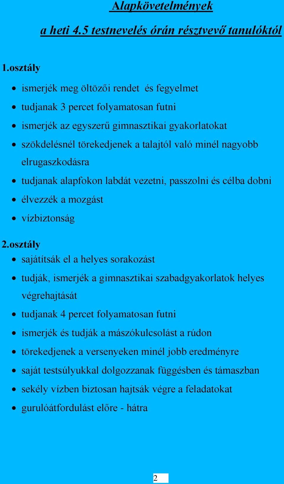 nagyobb elrugaszkodásra tudjanak alapfokon labdát vezetni, passzolni és célba dobni élvezzék a mozgást vízbiztonság 2.