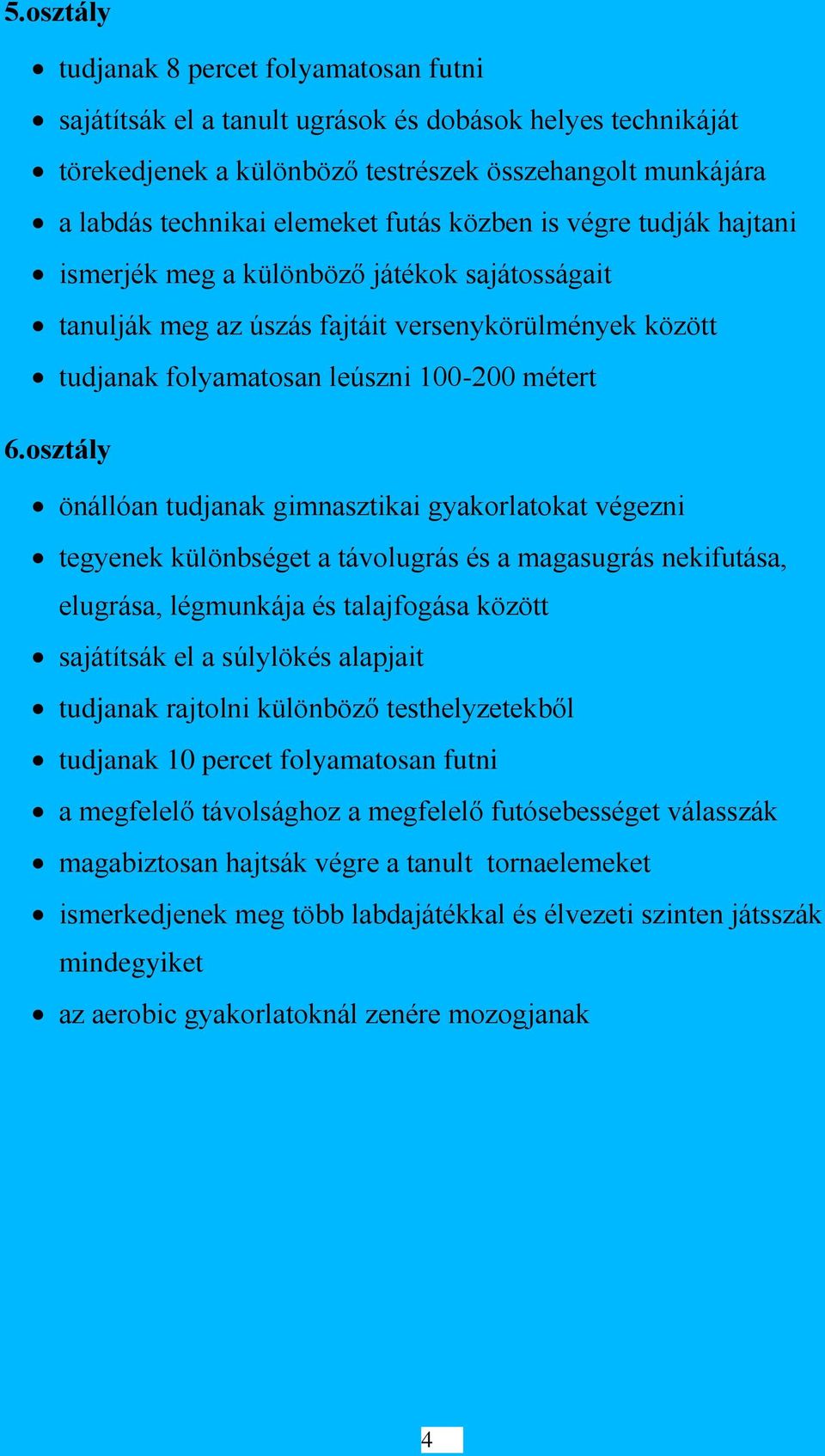 osztály önállóan tudjanak gimnasztikai gyakorlatokat végezni tegyenek különbséget a távolugrás és a magasugrás nekifutása, elugrása, légmunkája és talajfogása között sajátítsák el a súlylökés