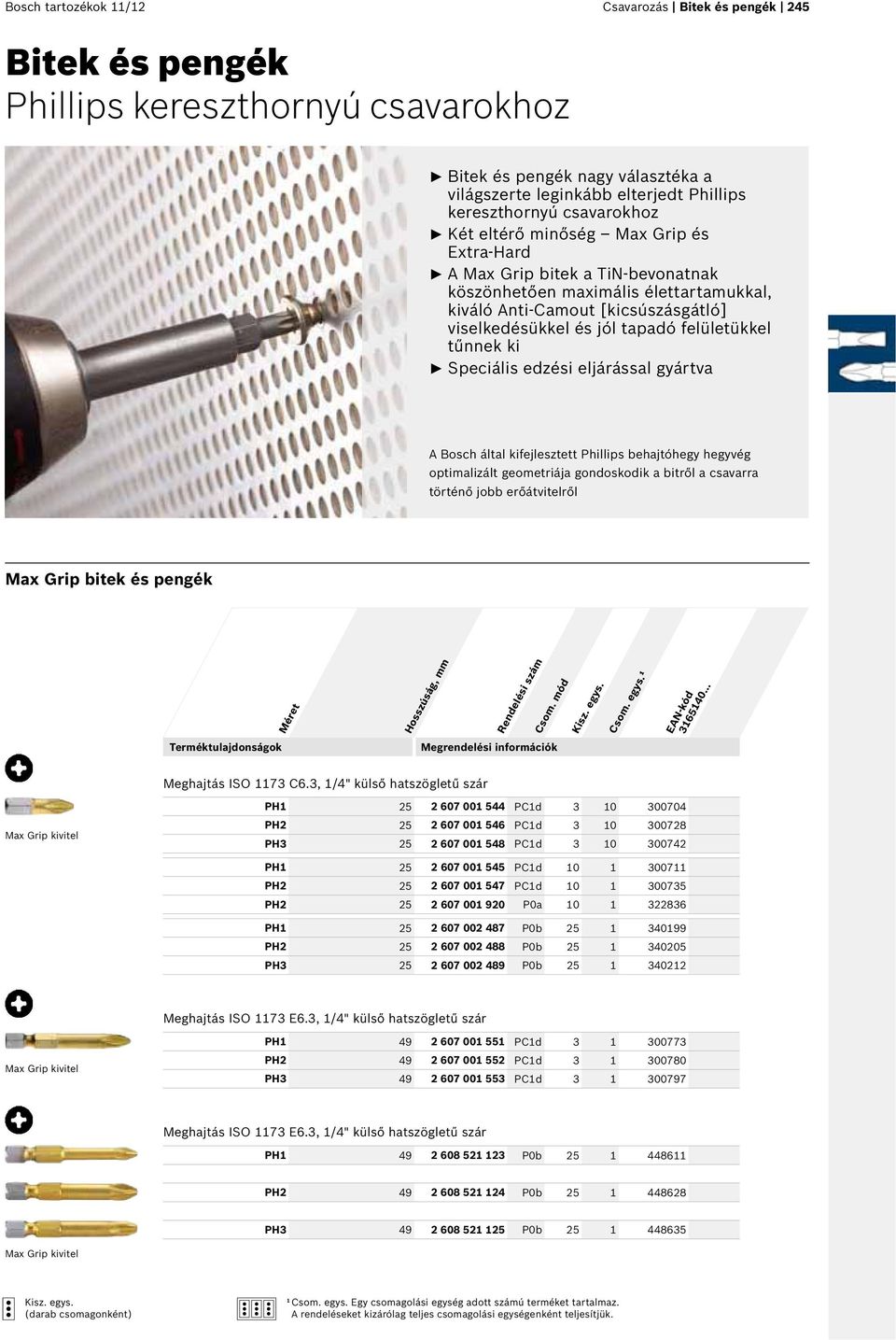 felületükkel tűnnek ki Speciális edzési eljárással gyártva A Bosch által kifejlesztett Phillips behajtóhegy hegyvég optimalizált geometriája gondoskodik a bitről a csavarra történő jobb erőátvitelről