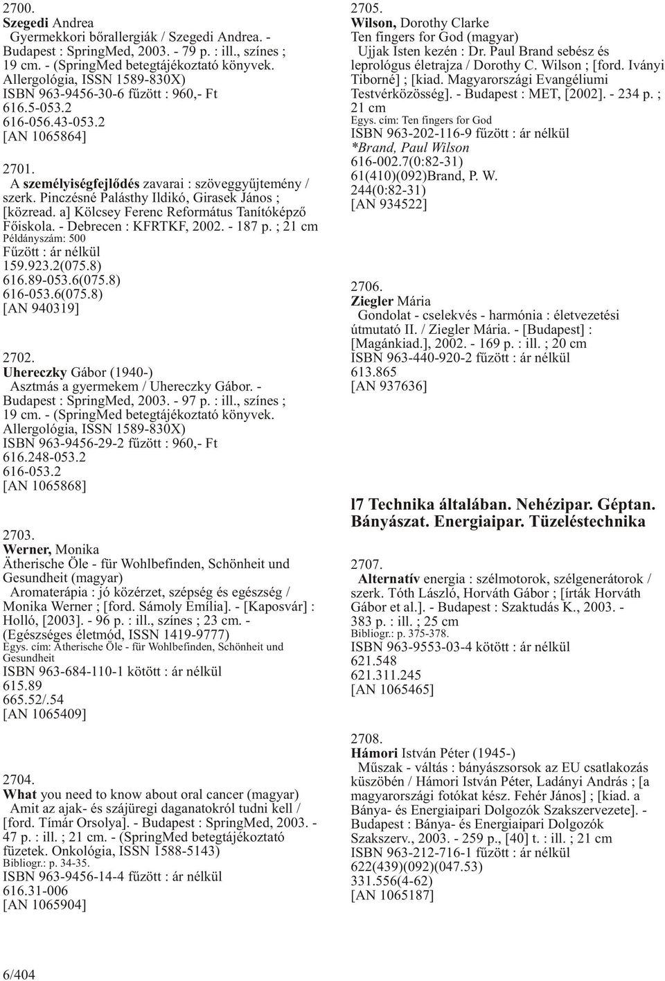 Pinczésné Palásthy Ildikó, Girasek János ; [közread. a] Kölcsey Ferenc Református Tanítóképzõ Fõiskola. - Debrecen : KFRTKF, 2002. - 187 p. ; 21 cm Példányszám: 500 159.923.2(075.8) 616.89-053.6(075.