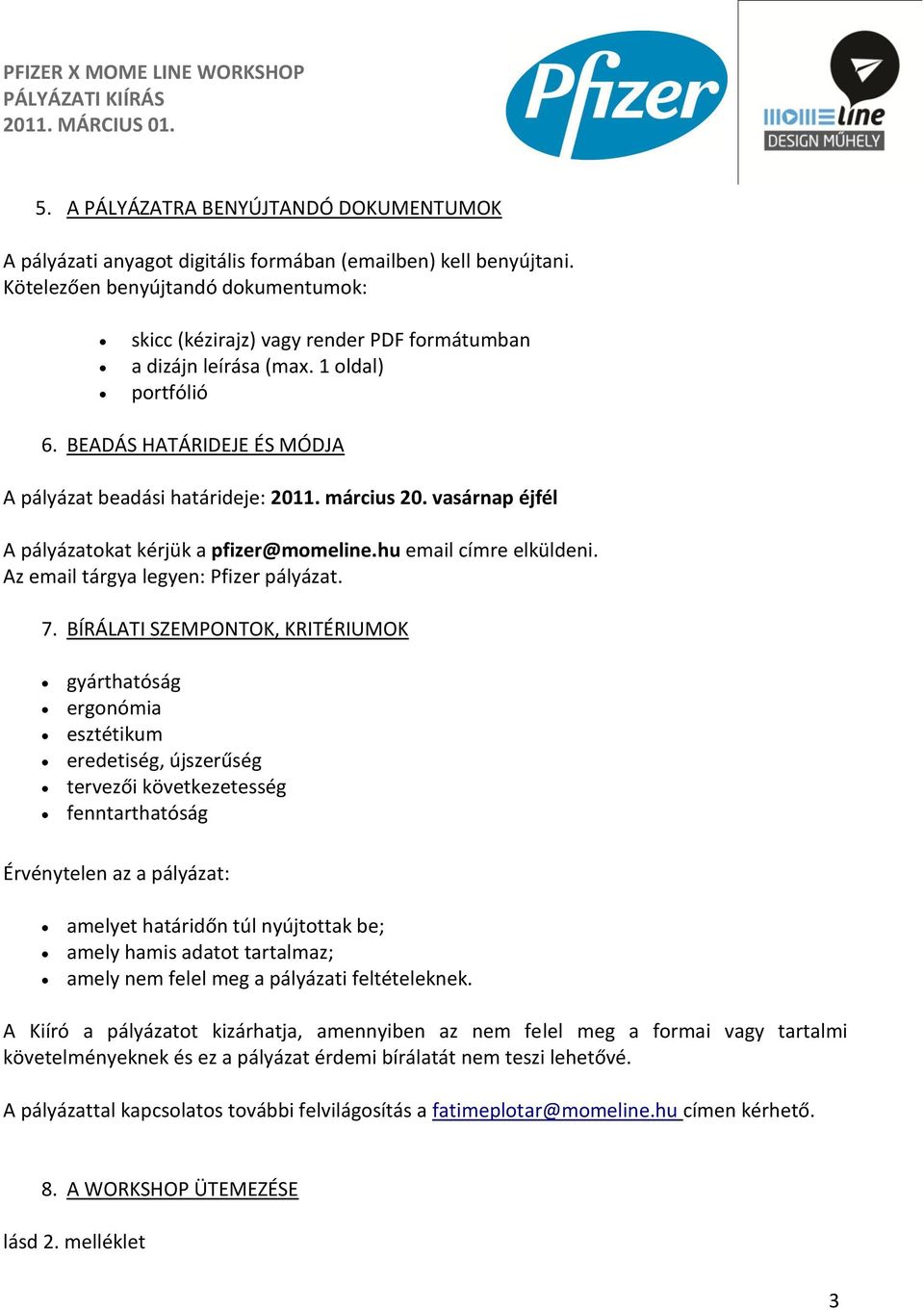 március 20. vasárnap éjfél A pályázatokat kérjük a pfizer@momeline.hu email címre elküldeni. Az email tárgya legyen: Pfizer pályázat. 7.