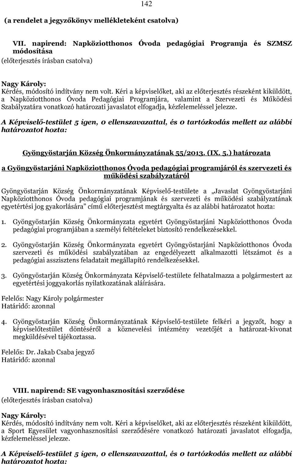 Kéri a képviselőket, aki az előterjesztés részeként kiküldött, a Napköziotthonos Óvoda Pedagógiai Programjára, valamint a Szervezeti és Működési Szabályzatára vonatkozó határozati javaslatot