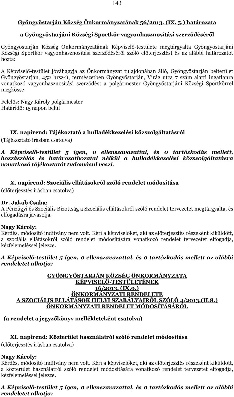 ) határozata a Gyöngyöstarjáni Községi Sportkör vagyonhasznosítási szerződéséről Gyöngyöstarján Község Önkormányzatának Képviselő-testülete megtárgyalta Gyöngyöstarjáni Községi Sportkör