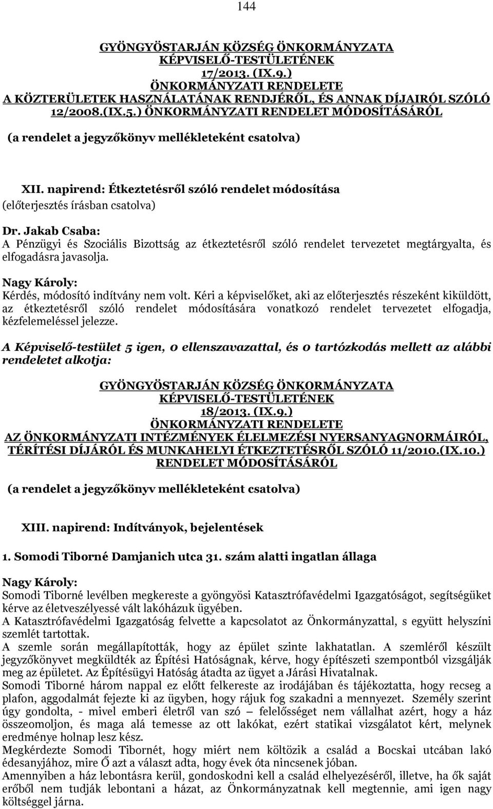 Jakab Csaba: A Pénzügyi és Szociális Bizottság az étkeztetésről szóló rendelet tervezetet megtárgyalta, és elfogadásra javasolja. Kérdés, módosító indítvány nem volt.