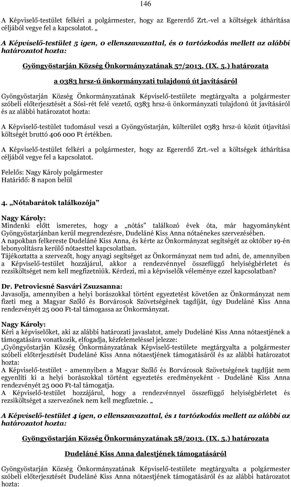 ) határozata a 0383 hrsz-ú önkormányzati tulajdonú út javításáról Gyöngyöstarján Község Önkormányzatának Képviselő-testülete megtárgyalta a polgármester szóbeli előterjesztését a Sósi-rét felé