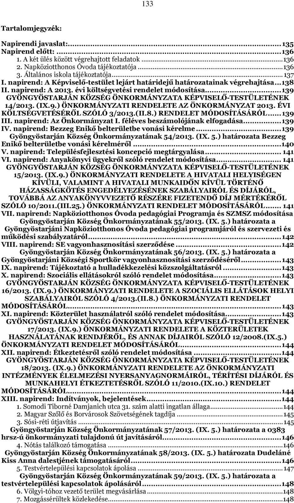 ..139 GYÖNGYÖSTARJÁN KÖZSÉG ÖNKORMÁNYZATA KÉPVISELŐ-TESTÜLETÉNEK 14/2013. (IX.9.) ÖNKORMÁNYZATI RENDELETE AZ ÖNKORMÁNYZAT 2013. ÉVI KÖLTSÉGVETÉSÉRŐL SZÓLÓ 3/2013.(II.8.) RENDELET MÓDOSÍTÁSÁRÓL.