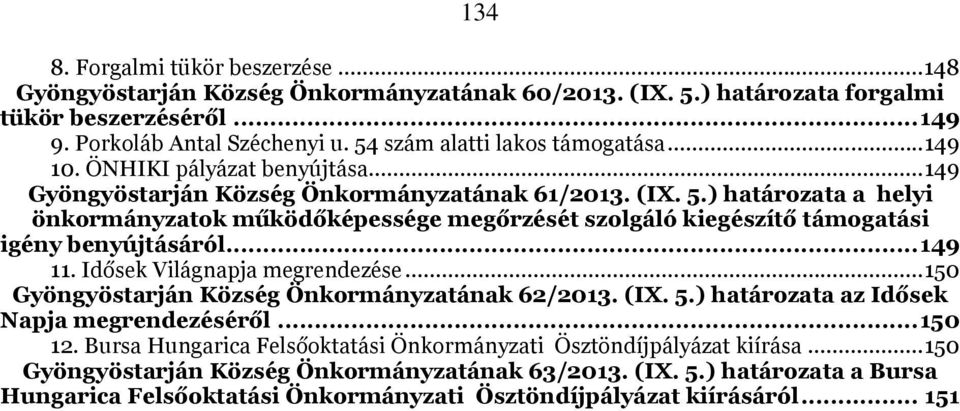 ) határozata a helyi önkormányzatok működőképessége megőrzését szolgáló kiegészítő támogatási igény benyújtásáról...149 11. Idősek Világnapja megrendezése.